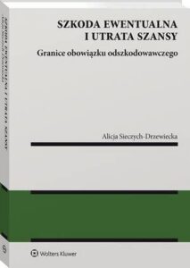 Okładka: Szkoda ewentualna i utrata szansy. Granice obowiązku odszkodowawczego