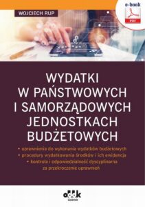 Okładka: Wydatki w państwowych i samorządowych jednostkach budżetowych – uprawnienia do wykonania wydatków budżetowych – procedury wydatkowania środków i ich ewidencja – kontrola i odpowiedzialność dyscyplinarna za przekroczenie uprawnień (e-book). eBJB1390