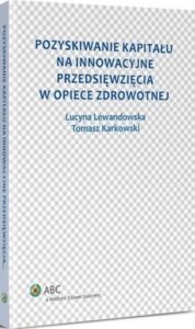 Okładka: Pozyskiwanie kapitału na innowacyjne przedsięwzięcia w opiece zdrowotnej
