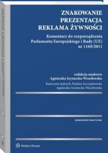 Okładka: Znakowanie, prezentacja, reklama żywności. Komentarz do rozporządzenia Parlamentu Europejskiego i Rady (UE) nr 1169/2011