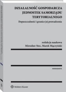 Okładka: Działalność gospodarcza jednostek samorządu terytorialnego. Dopuszczalność i granice jej prowadzenia