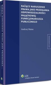 Okładka: Rażące naruszenie prawa jako przesłanka odpowiedzialności majątkowej funkcjonariusza publicznego