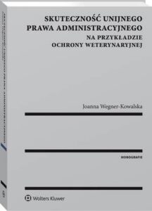 Okładka: Skuteczność unijnego prawa administracyjnego na przykładzie ochrony weterynaryjnej