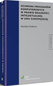 Okładka: Ochrona programów komputerowych w prawie własności intelektualnej w Unii Europejskiej