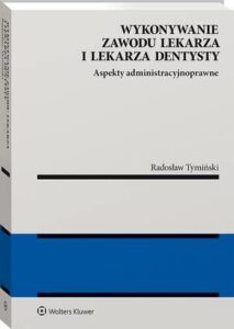Okładka: Wykonywanie zawodu lekarza i lekarza dentysty. Aspekty administracyjnoprawne