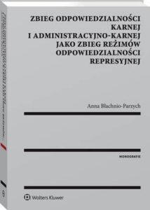 Okładka: Zbieg odpowiedzialności karnej i administracyjno-karnej jako zbieg reżimów odpowiedzialności represyjnej
