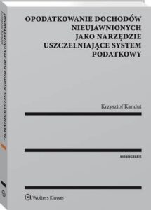 Okładka: Opodatkowanie dochodów nieujawnionych jako narzędzie uszczelniające system podatkowy