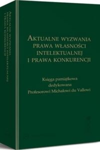 Okładka: Aktualne wyzwania prawa własności intelektualnej i prawa konkurencji. Księga pamiątkowa dedykowana Profesorowi Michałowi du Vallowi