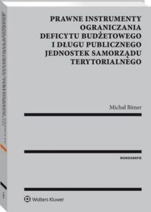 Okładka: Prawne instrumenty ograniczania deficytu budżetowego i długu publicznego jednostek samorządu terytorialnego