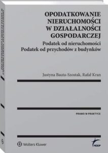 Okładka: Opodatkowanie nieruchomości w działalności gospodarczej. Podatek od nieruchomości. Podatek od przychodów z budynków
