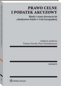 Okładka: Prawo celne i podatek akcyzowy. Blaski i cienie dziesięciu lat członkostwa Polski w Unii Europejskiej