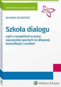 Okładka: Szkoła dialogu - czyli o narzędziach w pracy nauczyciela opartych na aktywnej komunikacji z uczniem