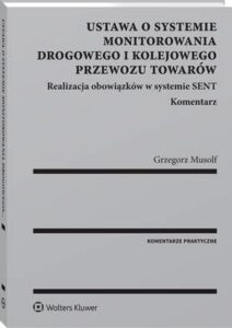 Okładka: Ustawa o systemie monitorowania drogowego i kolejowego przewozu towarów. Realizacja obowiązków w systemie SENT. Komentarz