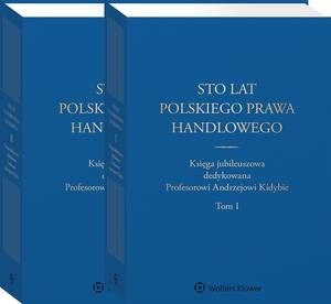 Okładka: Sto lat polskiego prawa handlowego. Księga jubileuszowa dedykowana Profesorowi Andrzejowi Kidybie. Tom I i II
