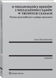 Okładka: O niezawisłości sędziów i niezależności sądów w trudnych czasach. Wymiar sprawiedliwości w pułapce sprawności