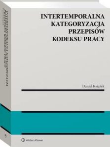 Okładka: Intertemporalna kategoryzacja przepisów Kodeksu pracy