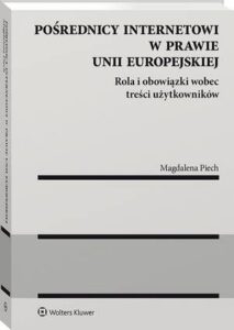 Okładka: Pośrednicy internetowi w prawie Unii Europejskiej. Rola i obowiązki wobec treści użytkowników