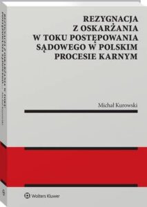 Okładka: Rezygnacja z oskarżania w toku postępowania sądowego w polskim procesie karnym