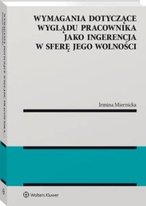 Okładka: Wymagania dotyczące wyglądu pracownika jako ingerencja w sferę jego wolności