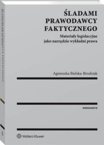 Okładka: Śladami prawodawcy faktycznego. Materiały legislacyjne jako narzędzie wykładni prawa