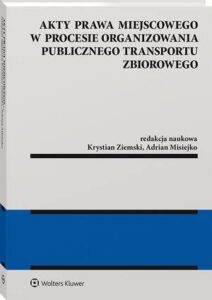Okładka: Akty prawa miejscowego w procesie organizowania publicznego transportu zbiorowego