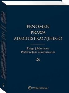 Okładka: Fenomen prawa administracyjnego. Księga jubileuszowa Profesora Jana Zimmermanna