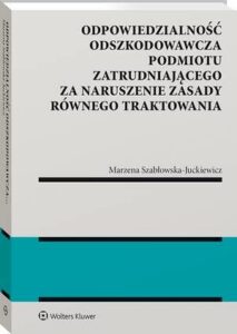Okładka: Odpowiedzialność odszkodowawcza podmiotu zatrudniającego za naruszenie zasady równego traktowania