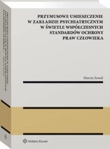 Okładka: Przymusowe umieszczenie w zakładzie psychiatrycznym w świetle współczesnych standardów ochrony praw człowieka