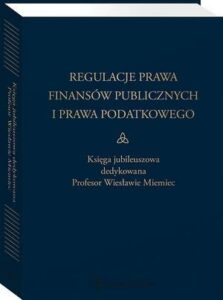 Okładka: Regulacje prawa finansów publicznych i prawa podatkowego. Podsumowanie stanu obecnego i dynamika zmian. Księga jubileuszowa dedykowana profesor Wiesławie Miemiec