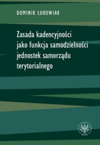 Okładka: Zasada kadencyjności jako funkcja samodzielności jednostek samorządu terytorialnego