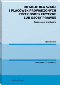 Okładka: Dotacje dla szkół i placówek prowadzonych przez osoby fizyczne lub osoby prawne. Zagadnienia praktyczne