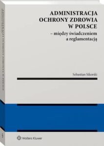 Okładka: Administracja ochrony zdrowia w Polsce – między świadczeniem a reglamentacją