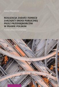 Okładka: Realizacja zadań i funkcji zarządcy drogi publicznej przez przedsiębiorców w prawie polskim. Studium administracyjnoprawne