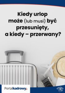 Okładka: Kiedy urlop może (lub musi) być przesunięty, a kiedy – przerwany?