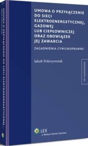 Okładka: Umowa o przyłączenie do sieci elektroenergetycznej, gazowej lub ciepłowniczej oraz obowiązek jej zawarcia