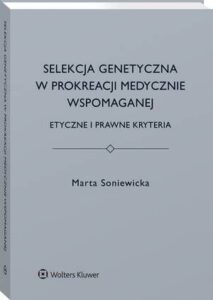 Okładka: Selekcja genetyczna w prokreacji medycznie wspomaganej. Etyczne i prawne kryteria
