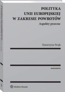 Okładka: Polityka Unii Europejskiej w zakresie powrotów. Aspekty prawne