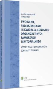 Okładka: Tworzenie, przekształcanie i likwidacja jednostek organizacyjnych samorządu terytorialnego. Wzory pism i dokumentów. Schematy działań