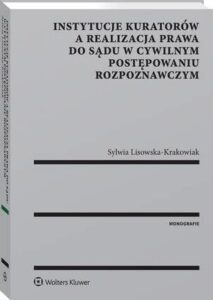 Okładka: Instytucje kuratorów a realizacja prawa do sądu w cywilnym postępowaniu rozpoznawczym