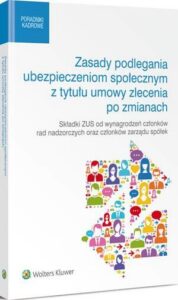 Okładka: Zasady podlegania ubezpieczeniom społecznym z tytułu umowy zlecenia po zmianach. Składki ZUS od wynagrodzeń członków rad nadzorczych oraz członków zarządu spółek