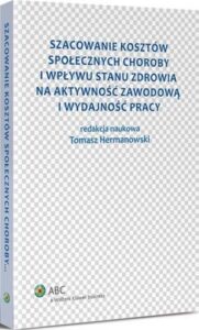 Okładka: Szacowanie kosztów społecznych choroby i wpływu stanu zdrowia na aktywność zawodową i wydajność pracy