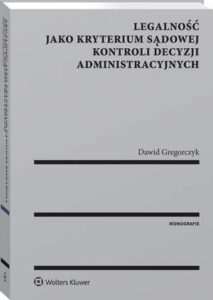 Okładka: Legalność jako kryterium sądowej kontroli decyzji administracyjnych