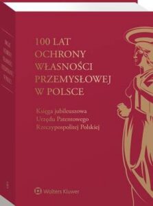 Okładka: 100 lat ochrony własności przemysłowej w Polsce. Księga jubileuszowa Urzędu Patentowego Rzeczypospolitej Polskiej