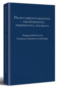 Okładka: Prawo międzynarodowe - teraźniejszość, perspektywy, dylematy. Księga Jubileuszowa Profesora Zdzisława Galickiego