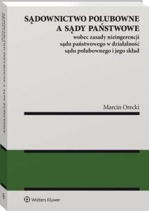Okładka: Sądownictwo polubowne a sądy państwowe wobec zasady nieingerencji sądu państwowego w działalność sądu polubownego i jego skład