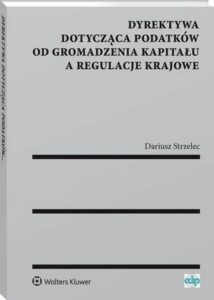 Okładka: Dyrektywa dotycząca podatków od gromadzenia kapitału a regulacje krajowe