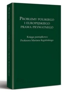 Okładka: Problemy polskiego i europejskiego prawa prywatnego. Księga pamiątkowa Profesora Mariana Kępińskiego