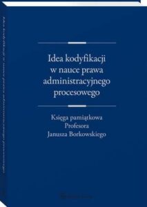 Okładka: Idea kodyfikacji w nauce prawa administracyjnego procesowego. Księga pamiątkowa Profesora Janusza Borkowskiego