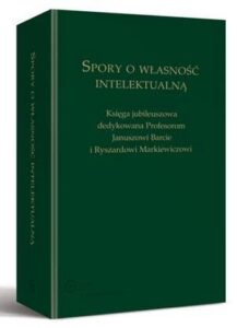 Okładka: Spory o własność intelektualną. Księga jubileuszowa dedykowana Profesorom Januszowi Barcie i Ryszardowi Markiewiczowi