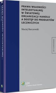 Okładka: Prawa własności intelektualnej w światowej organizacji handlu a dostęp do produktów leczniczych